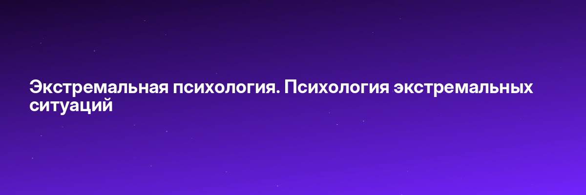 Экстремальная психология. Психология экстремальных ситуаций