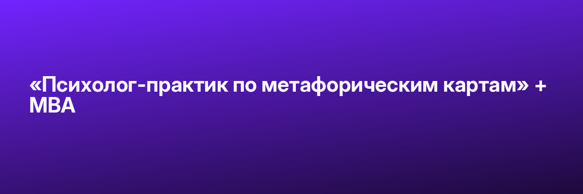 «Психолог-практик по метафорическим картам» + MBA