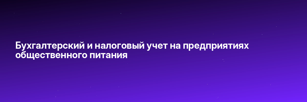 Бухгалтерский и налоговый учет на предприятиях общественного питания