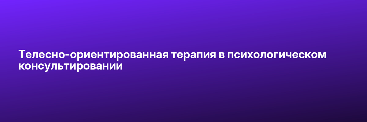 Телесно-ориентированная терапия в психологическом консультировании