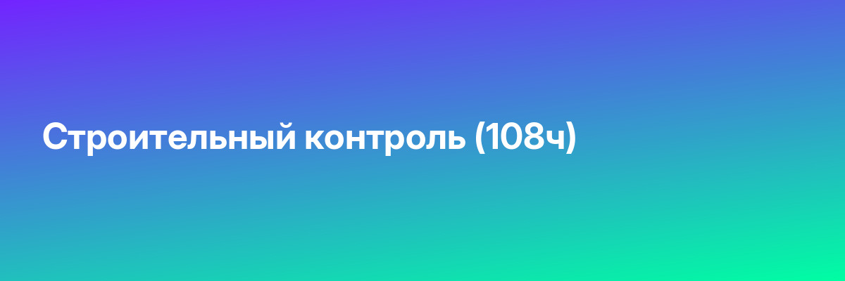 Строительный контроль (108ч)