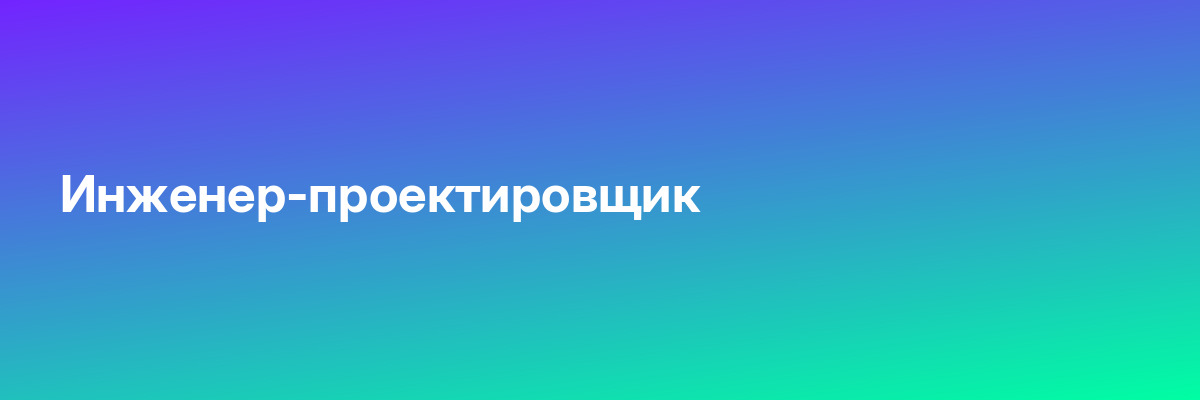 Инженер-проектировщик