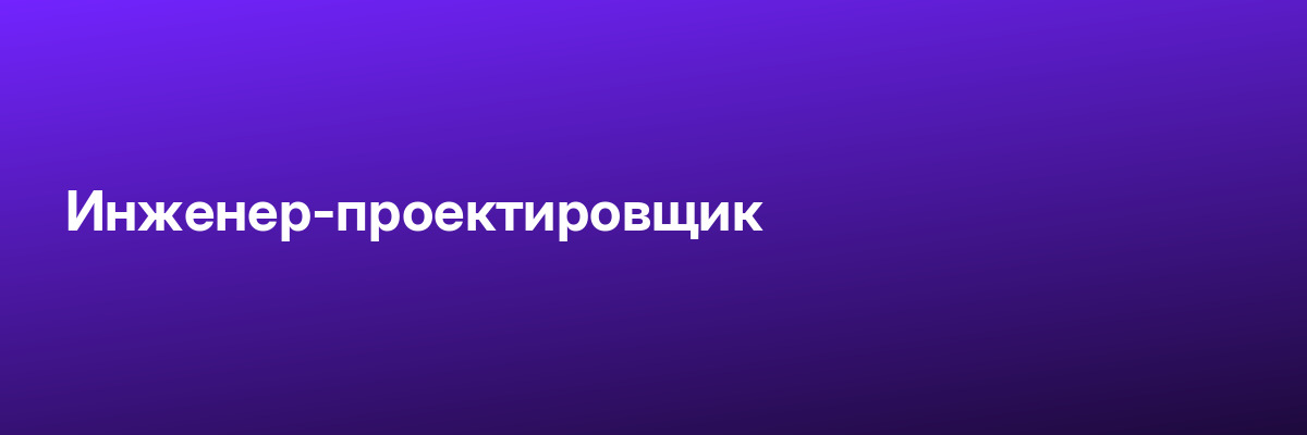 Инженер-проектировщик