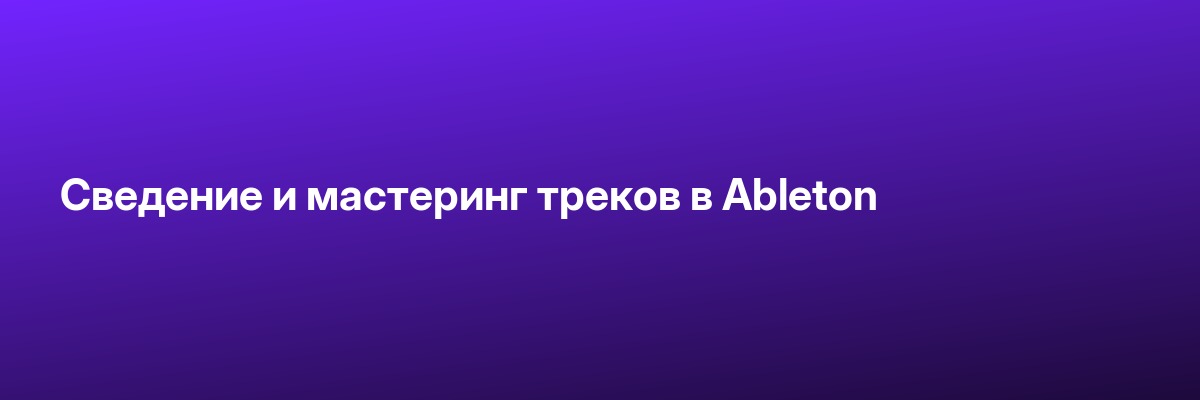 Сведение и мастеринг треков в Ableton