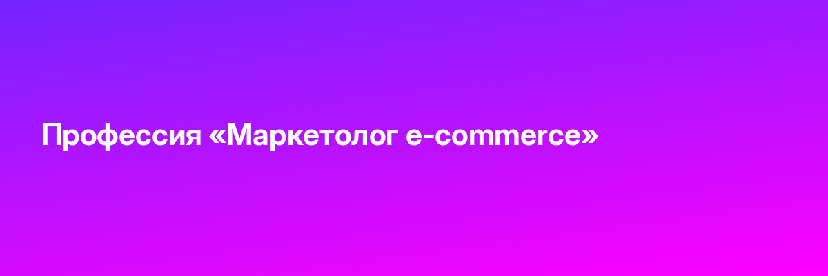 Профессия «Маркетолог e-commerce»