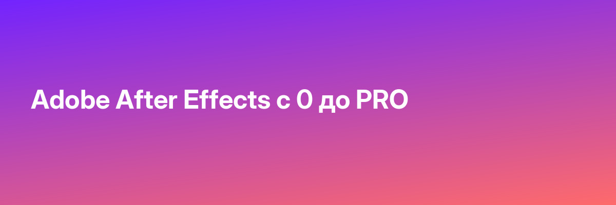 Adobe After Effects с 0 до PRO