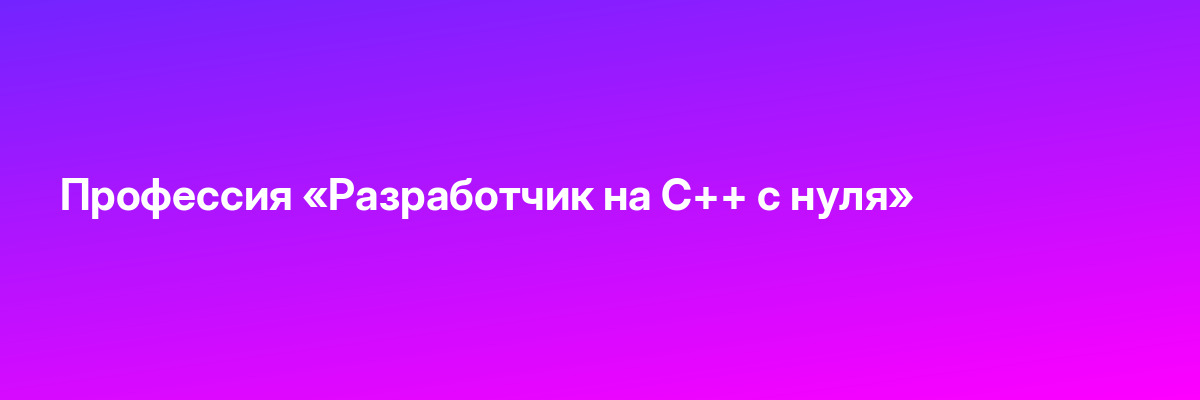 Профессия «Разработчик на C++ с нуля»