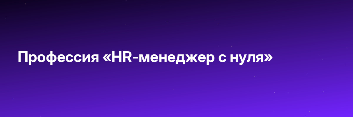 Профессия «HR-менеджер с нуля»