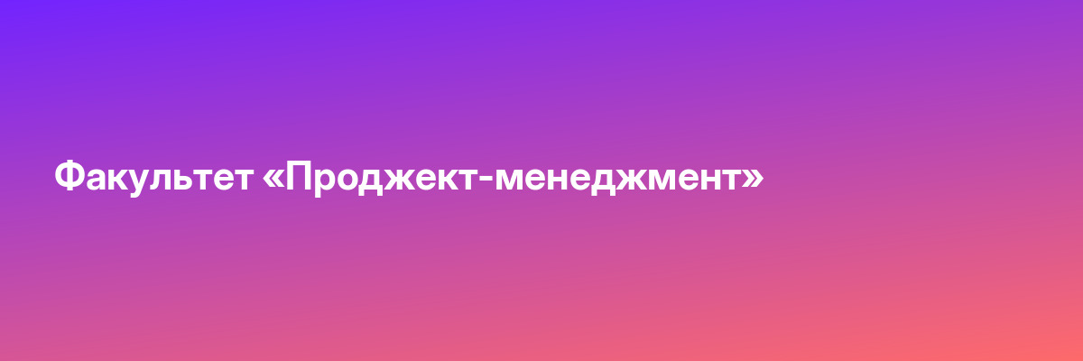Факультет «Проджект-менеджмент»