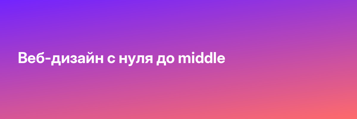 Веб-дизайн с нуля до middle