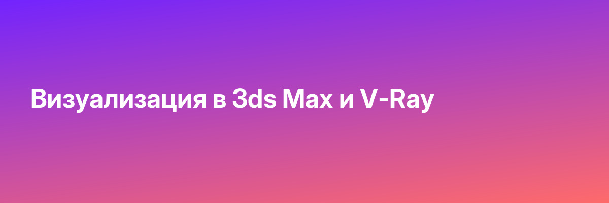 Визуализация в 3ds Max и V-Ray