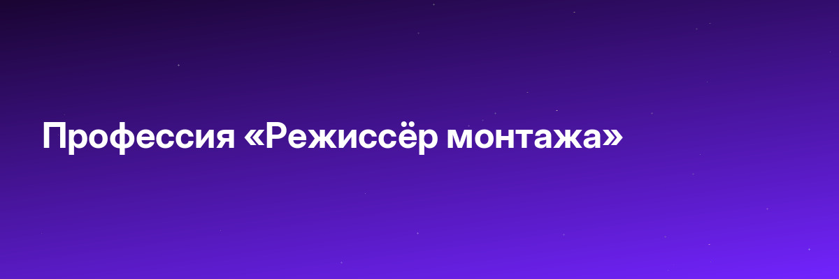 Профессия «Режиссёр монтажа»