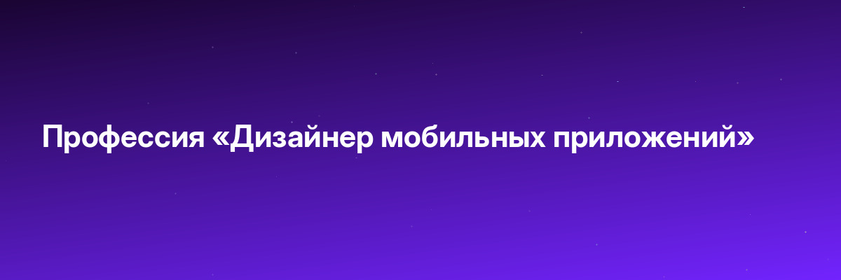 Профессия «Дизайнер мобильных приложений»