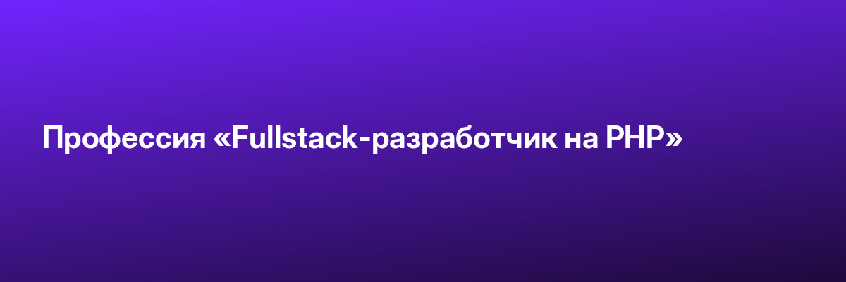 Профессия «Fullstack-разработчик на PHP»