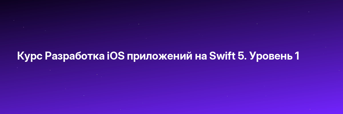 Курс Разработка iOS приложений на Swift 5. Уровень 1