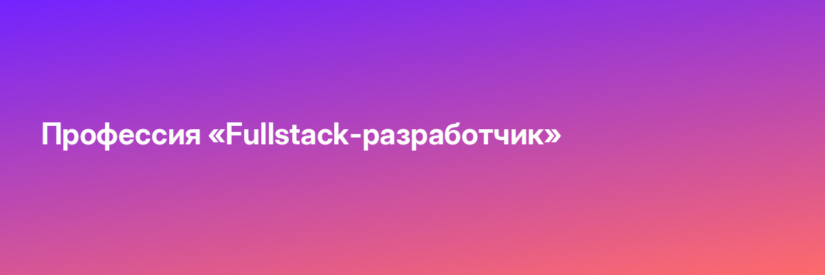 Профессия «Fullstack-разработчик»