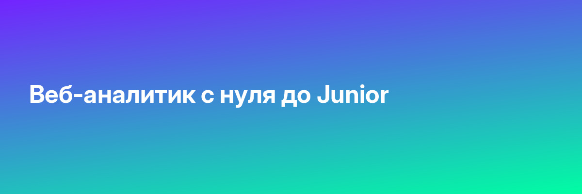 Веб-аналитик с нуля до Junior