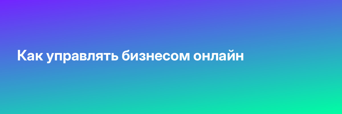 Как управлять бизнесом онлайн