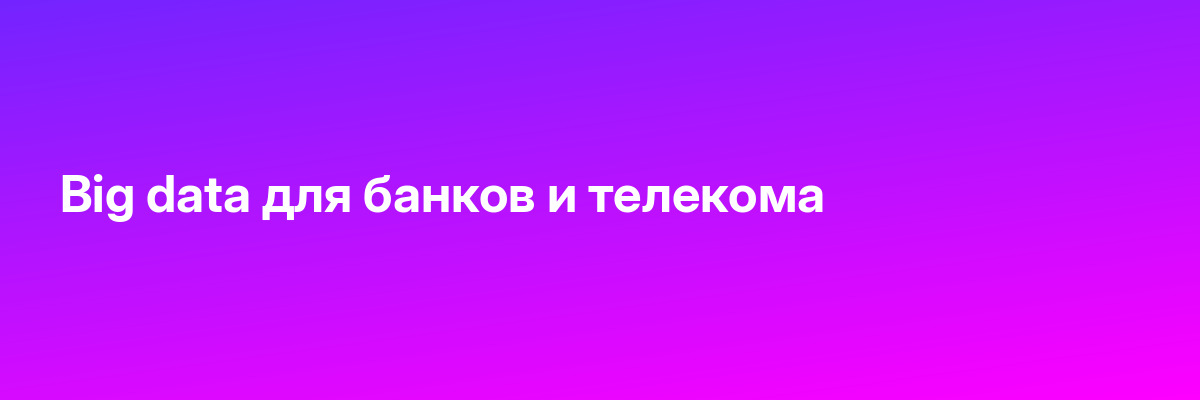 Big data для банков и телекома