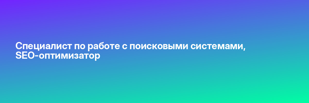 Специалист по работе с поисковыми системами, SEO-оптимизатор