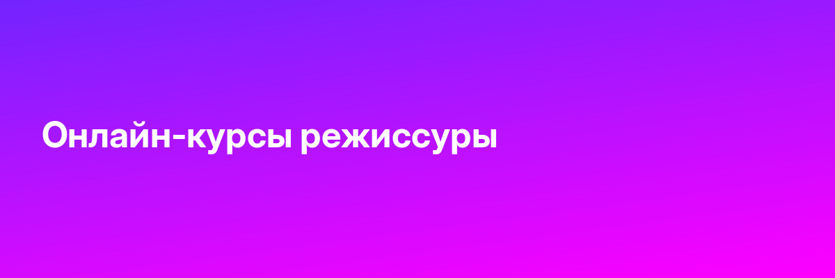 Онлайн-курсы режиссуры
