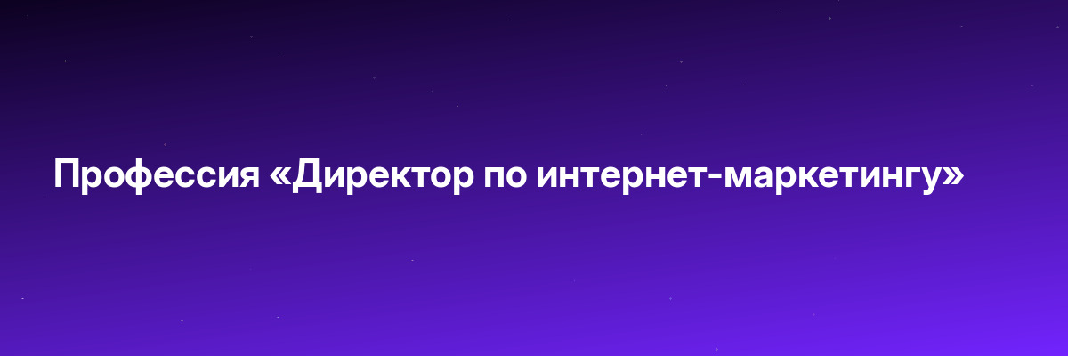 Профессия «Директор по интернет-маркетингу»