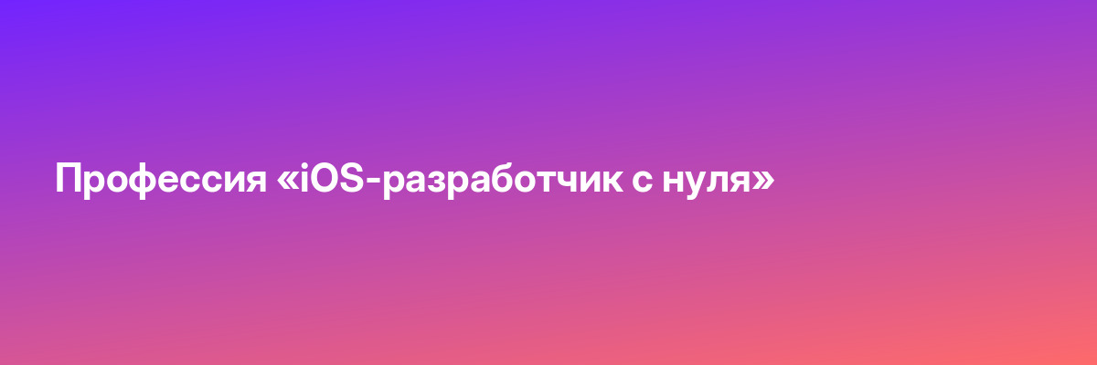 Профессия «iOS-разработчик с нуля»