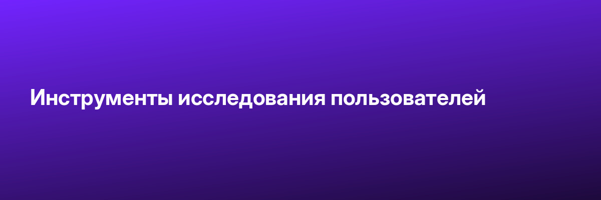 Инструменты исследования пользователей