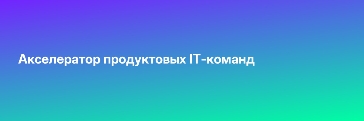 Акселератор продуктовых IT-команд