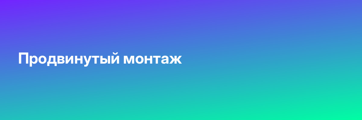 Продвинутый монтаж