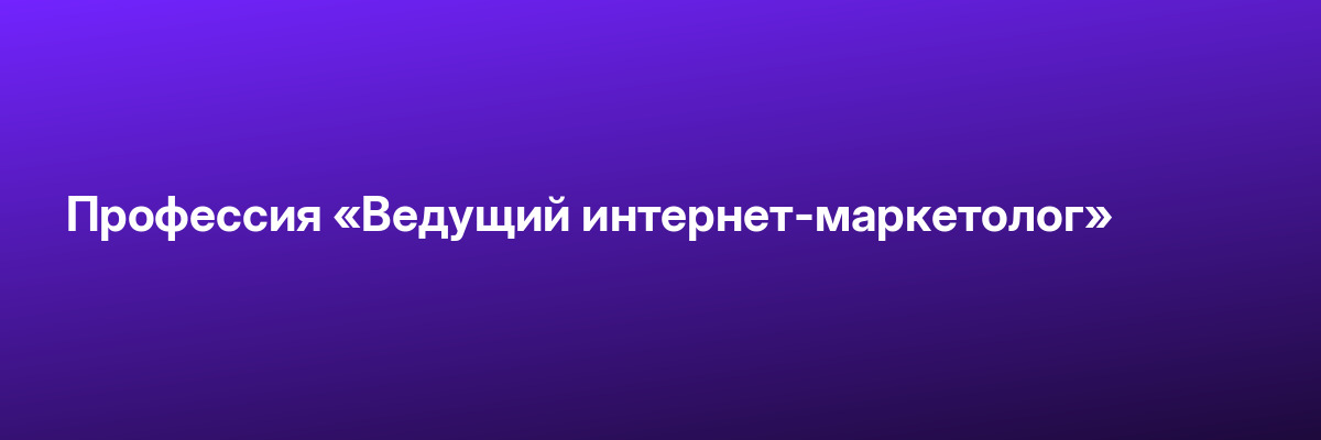 Профессия «Ведущий интернет-маркетолог»