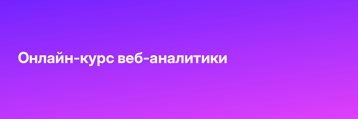 Онлайн-курс веб-аналитики