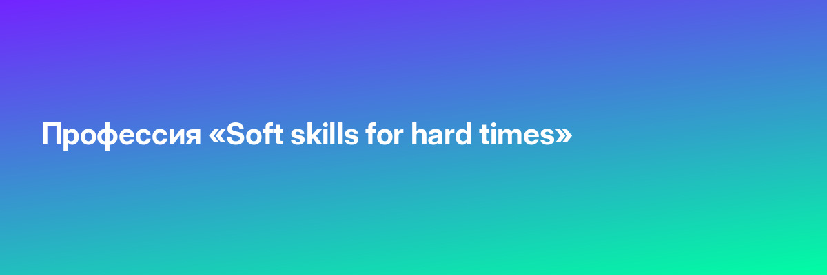 Профессия «Soft skills for hard times»