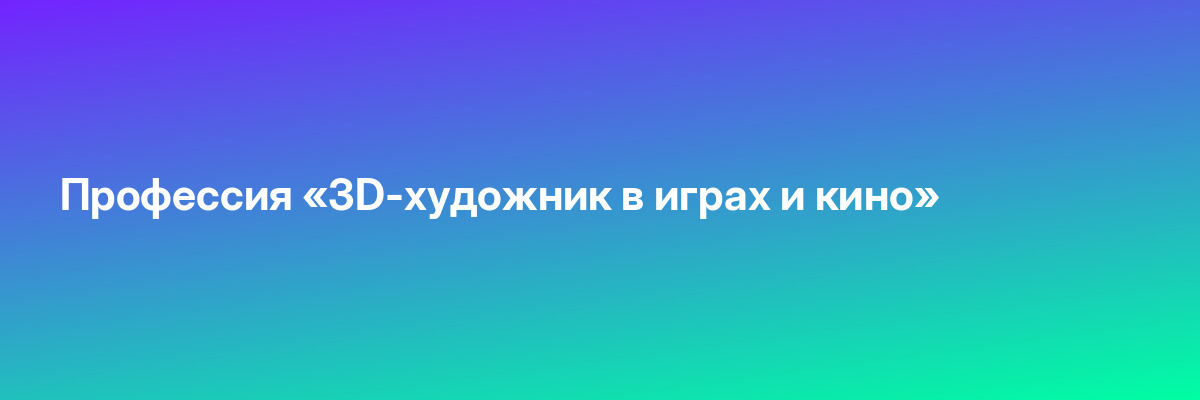 Профессия «3D-художник в играх и кино»