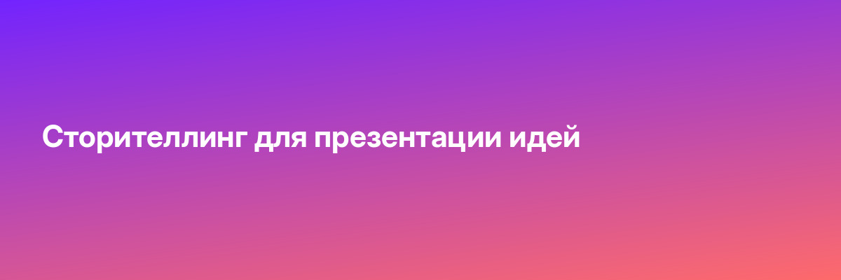 Сторителлинг для презентации идей