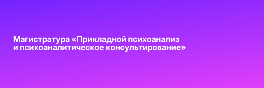 Записаться на Магистратура «Прикладной психоанализ и психоаналитическое консультирование»