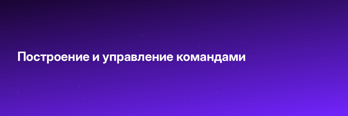 Построение и управление командами