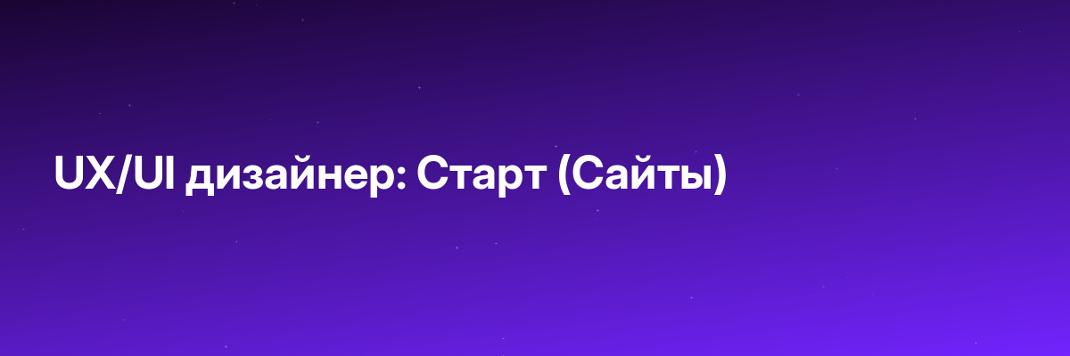 UX/UI дизайнер: Старт (Сайты)
