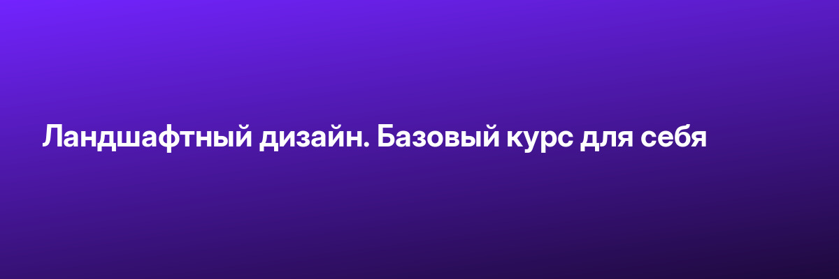 Ландшафтный дизайн. Базовый курс для себя