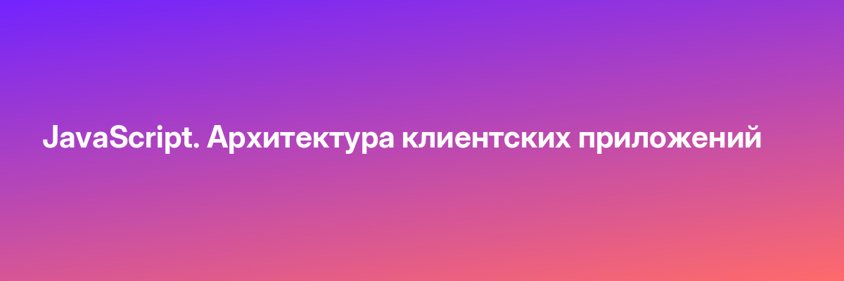 JavaScript. Архитектура клиентских приложений