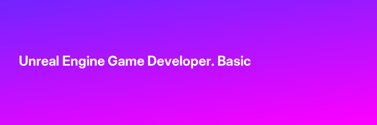 Unreal Engine Game Developer. Basic