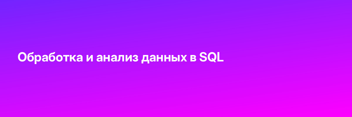 Обработка и анализ данных в SQL