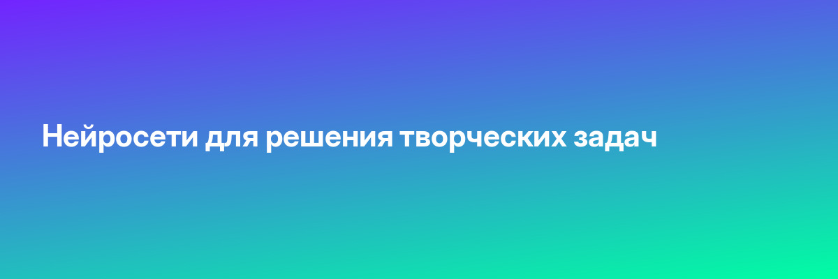 Нейросети для решения творческих задач