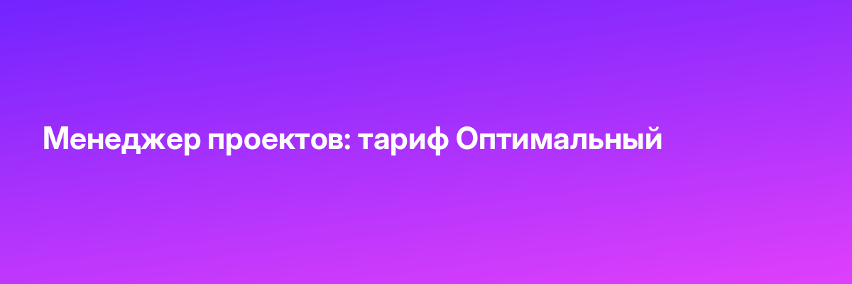 Менеджер проектов: тариф Оптимальный