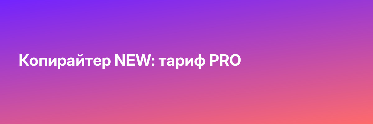 Копирайтер NEW: тариф PRO