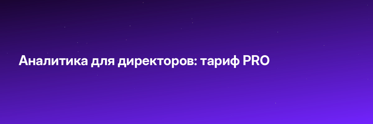 Аналитика для директоров: тариф PRO