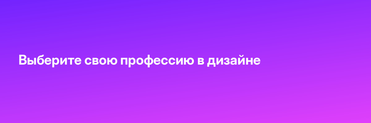 Выберите свою профессию в дизайне