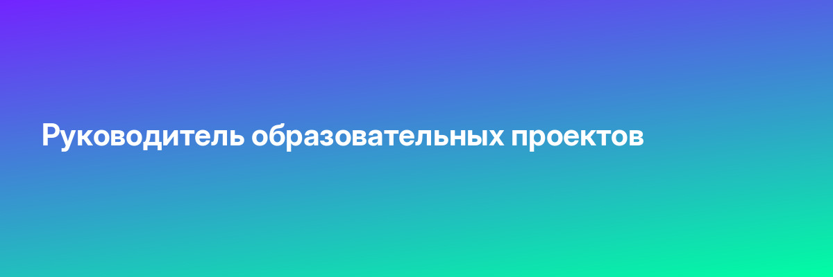 Руководитель образовательных проектов