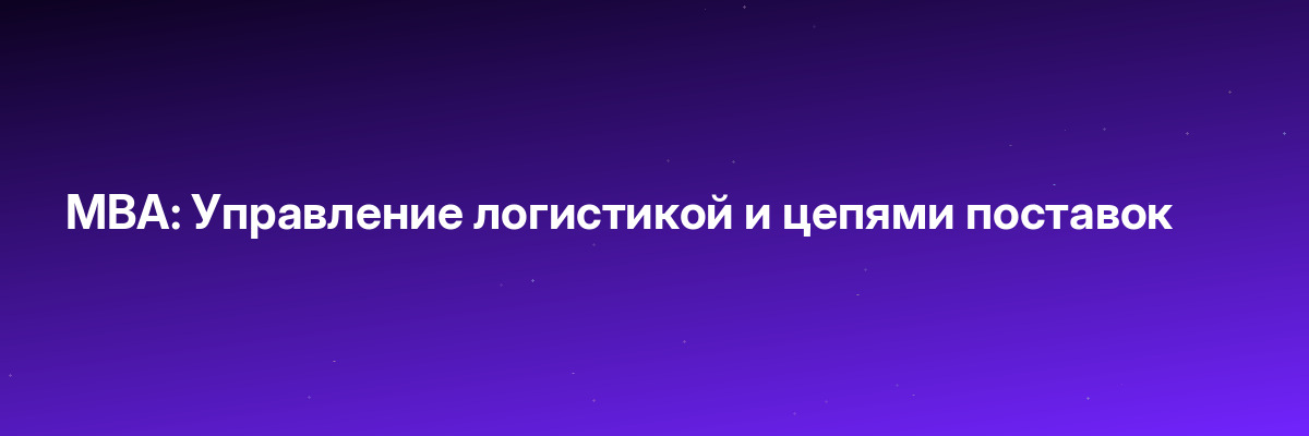 MBA: Управление логистикой и цепями поставок
