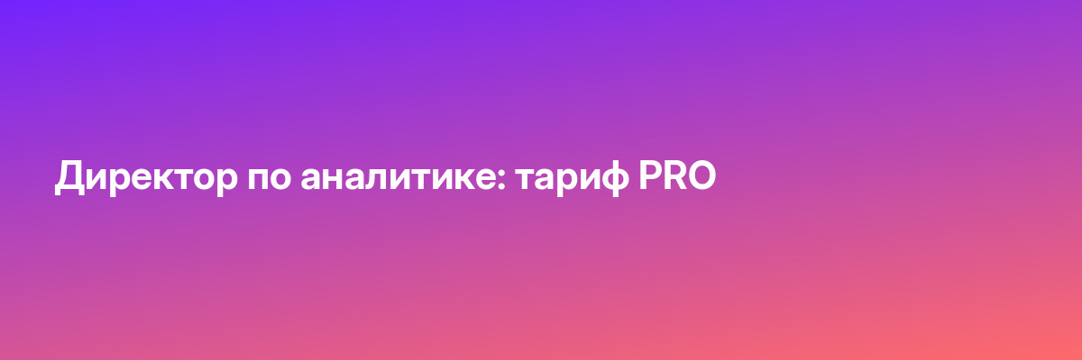 Директор по аналитике: тариф PRO